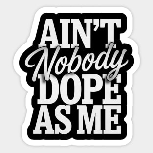 Ain't Nobody Dope As Me 2 Sticker